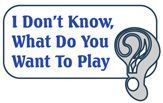 I Don't Know, What Do You Want to Play?
