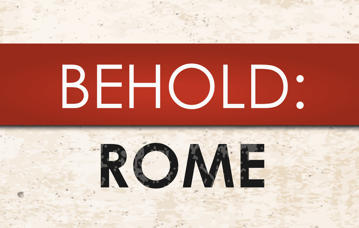 Behold: Rome
